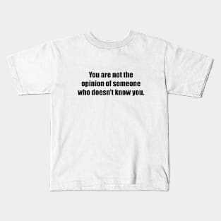 You are not the opinion of someone who doesn’t know you Kids T-Shirt